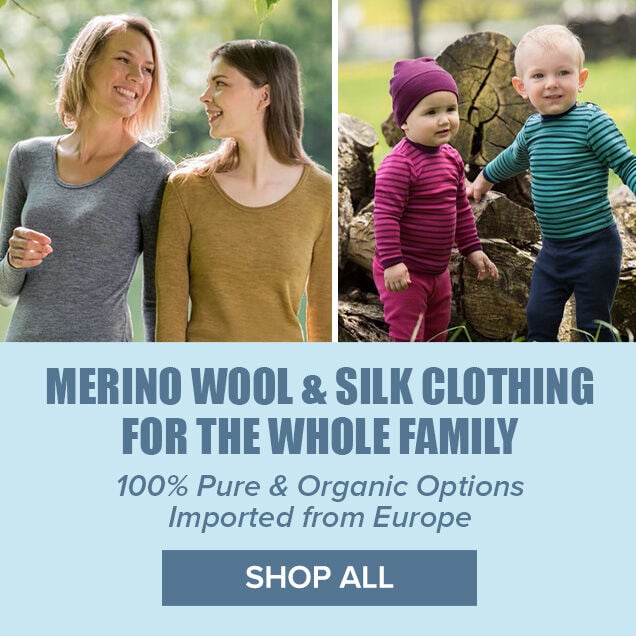 Merino Wool & Silk Clothing for the Whole Family. 100% Pure & Organic Options Imported from Europe. Shop All.